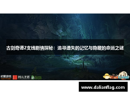 古剑奇谭2支线剧情探秘：追寻遗失的记忆与隐藏的命运之谜
