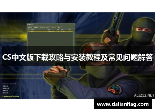 CS中文版下载攻略与安装教程及常见问题解答