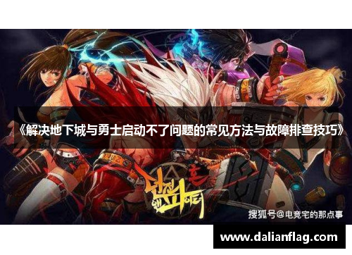 《解决地下城与勇士启动不了问题的常见方法与故障排查技巧》
